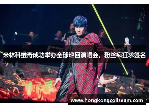 米林科维奇成功举办全球巡回演唱会，粉丝疯狂求签名
